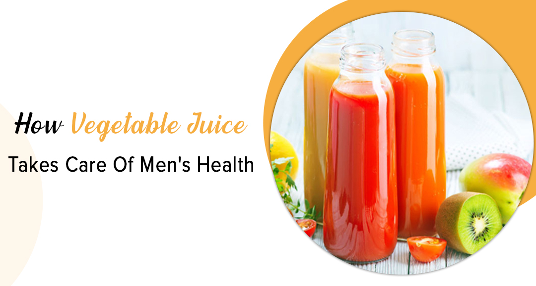 How Vegetable Juice Takes Care of Men’s Health