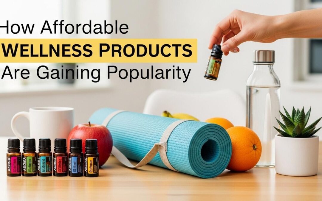 How Affordable Wellness Products Are Gaining Popularity